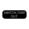 LABEL - SWITCH, TARP OUT